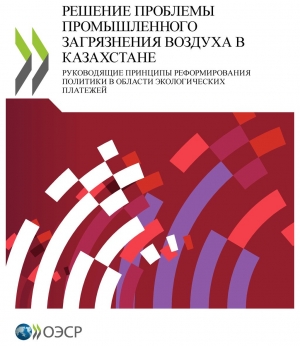 OECD: Решение проблемы промышленного загрязнения воздуха в Казахстане: Руководящие принципы реформирования политики в области экологических платежей - August 2019 - rus (online)