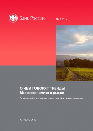 Центробанк РФ: О чем говорят тренды: Макроэкономика и рынки - №3/31 - апрель 2019 (pdf)