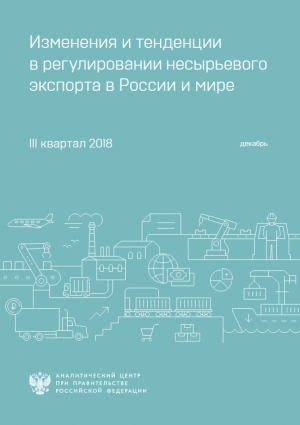 Аналитический центр при Правительстве РФ: &quot;Изменения и тенденции в регулировании несырьевого экспорта в России и мире&quot; - по итогам III квартала 2018 г. - декабрь 2018 (pdf)