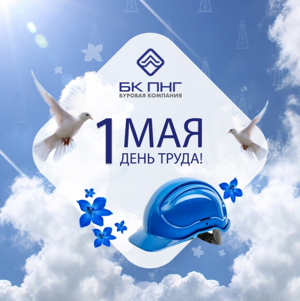 &quot;Буровая Компания ПНГ&quot; поздравляет Вас с 1 Мая – Праздником Весны и Труда!