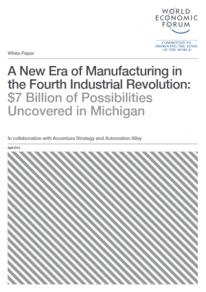 WEF: A New Era of Manufacturing in the Fourth Industrial Revolution: $7 Billion of Possibilities Uncovered in Michigan - April 2019 - eng (pdf)